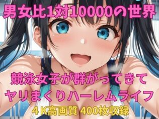 男女比1対10000の世界 競泳女子とセックスし放題でちんぽが乾く暇もないヤリ放題ハーレムライフ!!【無料試聴】 11 d 614506pl