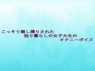 こっそり隠し撮りされた独り暮らしの女子大生のオナニーボイス【無料試聴】 45 d 630369pl