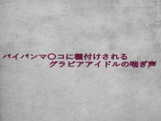 パイパンマ〇コに種付けされるグラビアアイドルの喘ぎ声【無料試聴】 8 d 635014pl