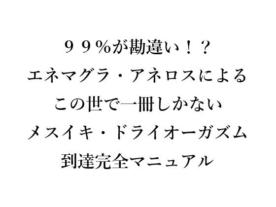99%が勘違い!? エネマグラ・アネロスによる この世で一冊しかない メスイキ・ドライオーガズム 到達完全マニュアル【無料試聴】 27 d 666159pl