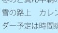 冬のど真ん中朝の雪の路上 カレンダー予定は時間感覚もそれほどはっきりせず【無料試聴】 34 d 725906pl